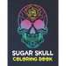 Sugar Skull Coloring Book: Stress Relieving Skull Designs for Adults Relaxation