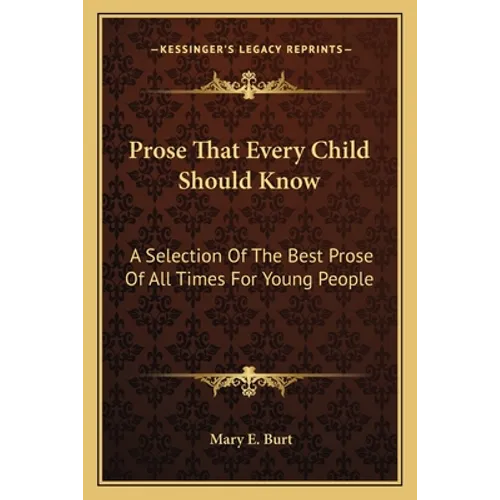 Prose That Every Child Should Know: A Selection Of The Best Prose Of All Times For Young People