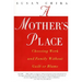 A Mother's Place: Choosing Work and Family Without Guilt or Blame