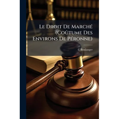 Le Droit De Marché (Coûtume Des Environs De Péronne): Recherches Sur Son Origine