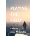 Playing The Field: a novel by J.L. Mejias