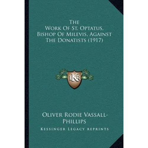 The Work Of St. Optatus, Bishop Of Milevis, Against The Donatists (1917)