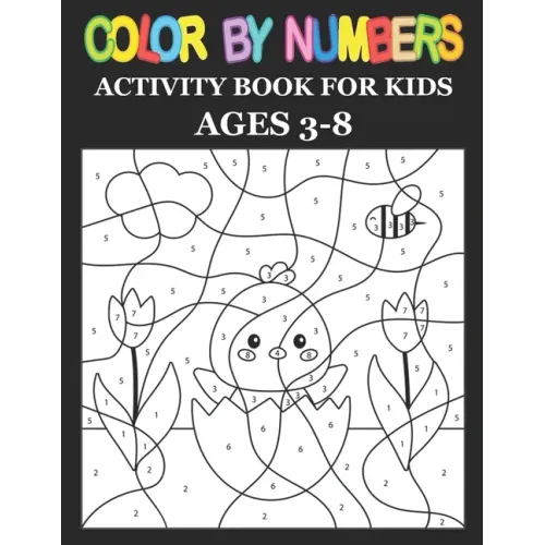 Color By Numbers: Activity Book For Kids Ages 3-8, 8-12 Boys and Girls, Fun Early Learning, Including Birds, Flowers, Animals & And So Much More