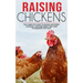 Raising Chickens: The Complete Guide To Raising Backyard Chickens, Choosing Breed And How To Organize The Coop