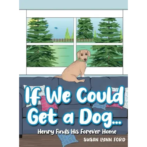 If We Could Get a Dog...: Henry Finds His Forever Home