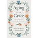 Aging with Grace: Flourishing in an Anti-Aging Culture