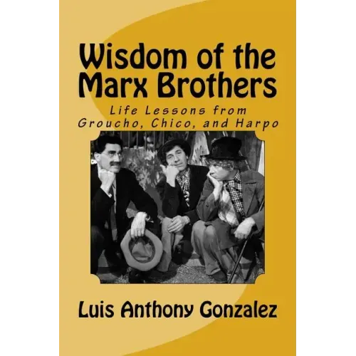 Wisdom of the Marx Brothers: Life Lessons from Groucho, Chico, and Harpo