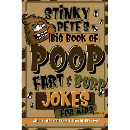 Stinky Pete's Big Book Of Poop, Fart And Burp Jokes For Kids 7-9; Tongue Twisters, Would You Rather And More: Funny Fart and Pooh Jokes For Children;