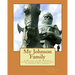 My Johnson Family: A History of My Johnson Family from Ancient Scotland to Present Day America