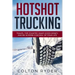 Hotshot Trucking: Travel the Country, Make Good Money, and Be in More Control of Your Life
