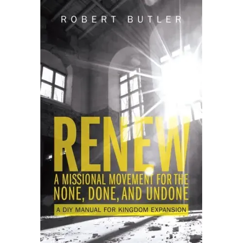 Renew: A Missional Movement for the None, Done, and Undone: A DIY Manual for Kingdom Expansion