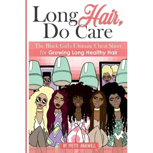 Long Hair Do Care: The Black Girl's Ultimate Cheat Sheet for Growing Long Healthy Hair