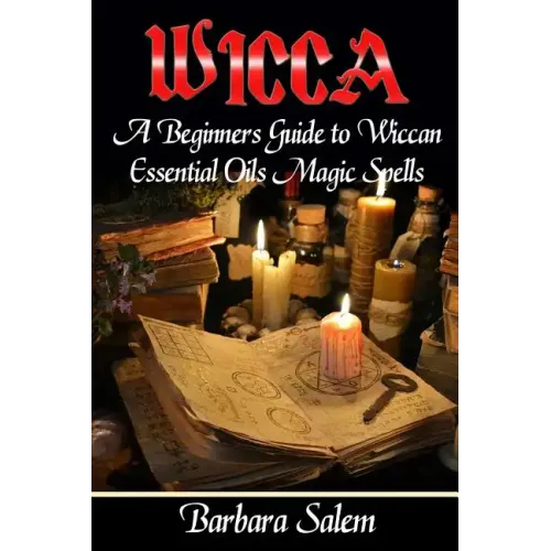 Wicca: A Beginners Guide to Wiccan Essential Oils Magic Spells