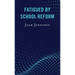 Fatigued by School Reform