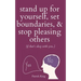 Stand Up For Yourself, Set Boundaries, & Stop Pleasing Others (if that's okay with you?)