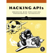 Hacking APIs: Breaking Web Application Programming Interfaces