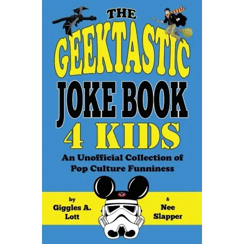 The Geektastic Joke Book 4 Kids: An Unofficial Collection of Pop Culture Funniness