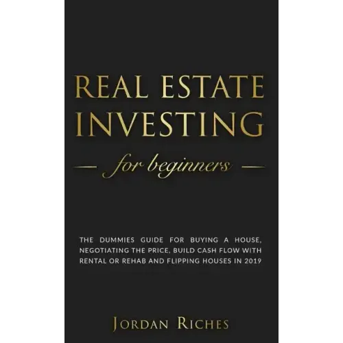 Real Estate Investing for Beginners: The dummies guide for buying a house, negotiating the price, build cash flow with rental or rehab and flipping ho