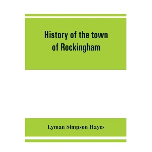 History of the town of Rockingham, Vermont, including the villages of Bellows Falls, Saxtons River, Rockingham, Cambridgeport and Bartonsville, 1753-1