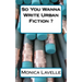 So You Wanna Write Urban Fiction ?: Your Ultimate Writing Resource For Entering The Urban Fiction Genre