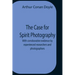 The Case For Spirit Photography; With Corroborative Evidence By Experienced Researchers And Photographers