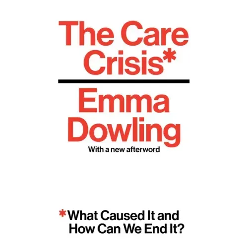 The Care Crisis: What Caused It and How Can We End It?