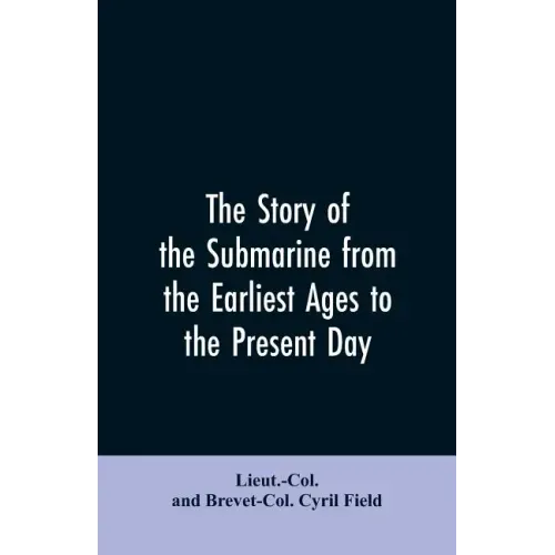 The story of the submarine from the earliest ages to the present day