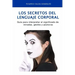 Los Secretos del Lenguaje Corporal: Guía Para Interpretar El Significado de Miradas, Gestos Y Posturas