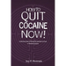 How to Quit Cocaine Now!: A Self-help Guide to Kicking Your Addiction to Crack or Powdered Cocaine. (GlobalAddictionSolutions.org)