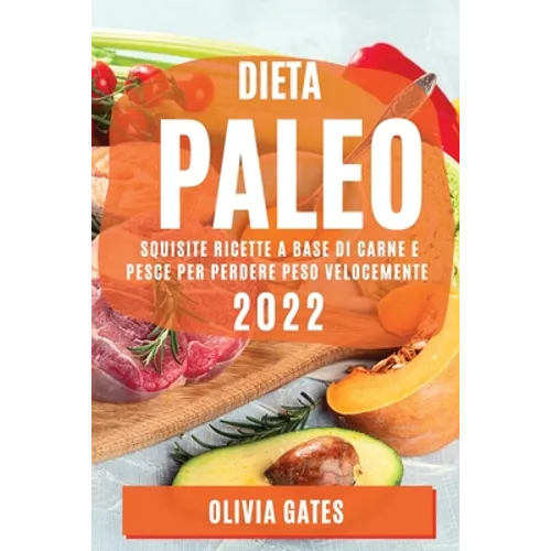 Dieta Paleo 2022: Squisite Ricette a Base Di Carne E Pesce Per Perdere Peso Velocemente