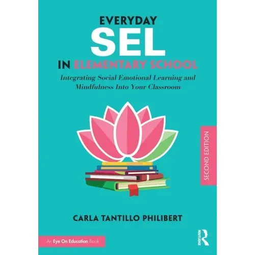 Everyday Sel in Elementary School: Integrating Social Emotional Learning and Mindfulness Into Your Classroom
