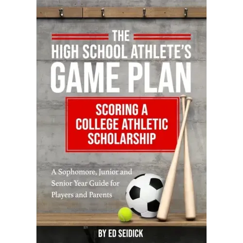 The High School Athlete's Game Plan: Scoring A College Athletic Scholarship