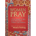 Women Pray: Voices Through the Ages, from Many Faiths, Cultures, and Traditions