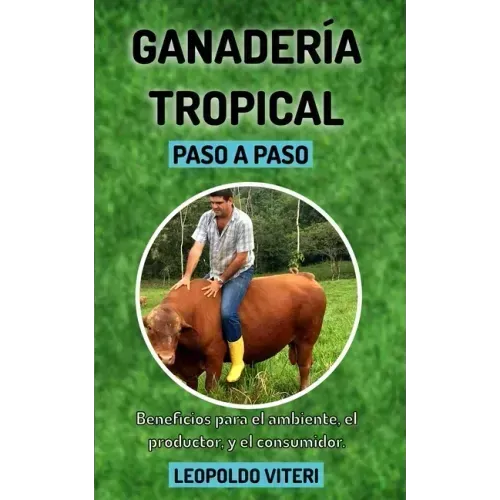 Ganadería Tropical Paso a Paso: Beneficios Para el Ambiente, El Productor y el Consumidor