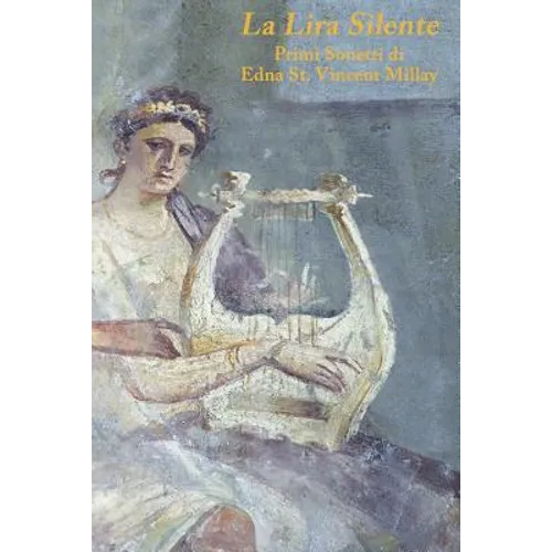 The Silent Lyre/La Lira Silente: Early Sonnets of/Primi Sonetti di Edna St. Vincent Millay