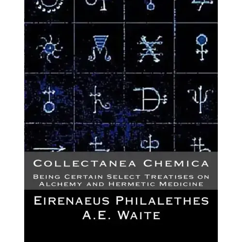 Collectanea Chemica: Being Certain Select Treatises on Alchemy and Hermetic Medi