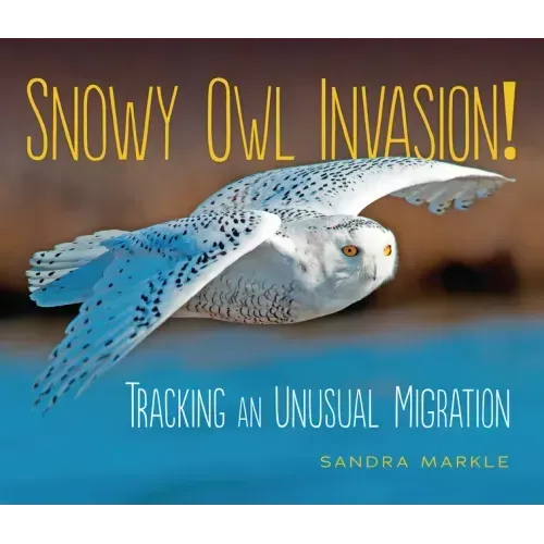 Snowy Owl Invasion!: Tracking an Unusual Migration