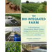 The Bio-Integrated Farm: A Revolutionary Permaculture-Based System Using Greenhouses, Ponds, Compost Piles, Aquaponics, Chickens, and More