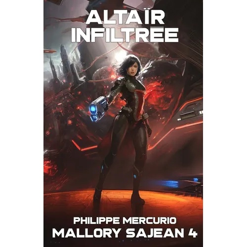 Altaïr Infiltrée: MALLORY SAJEAN 4 - Space Opera et Aventure