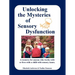 Unlocking the Mysteries of Sensory Dysfunction: A Resource for Anyone Who Works With, or Lives With, a Child with Sensory Issues