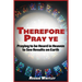 Therefore Pray Ye: Praying to be Heard in Heaven to See Results on Earth