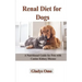 Renal Diet for Dogs: A Nutritional Guide for Pets with Canine Kidney Disease