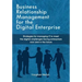 Business Relationship Management for the Digital Enterprise: Strategies for managing IT to meet the digital challenges facing enterprises now and in t