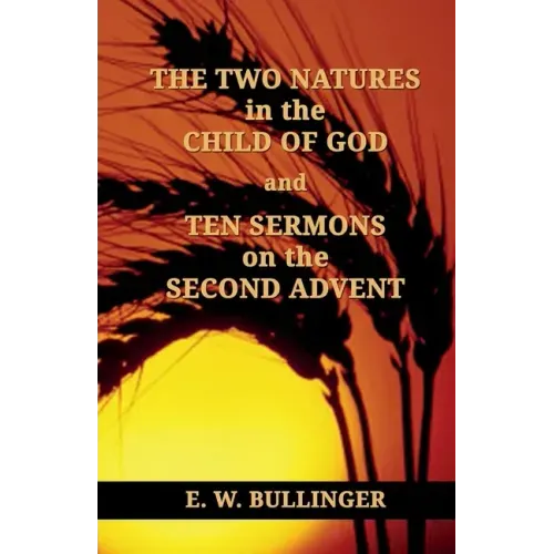 THE TWO NATURES in the CHILD OF GOD and TEN SERMONS on the SECOND ADVENT