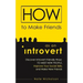 How to Make Friends as an Introvert: Discover Introvert-Friendly Ways to Meet New People, Improve Your Social Skills, and Make New Friends
