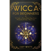 Wicca For Beginners: The Guide to Wiccan Beliefs, Magic, Rituals, Witchcraft, and Living a Magical Life