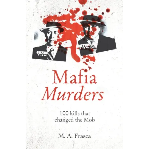 Mafia Murders: 100 Murders That Changed the Mob