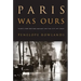 Paris Was Ours: Thirty-Two Writers Reflect on the City of Light