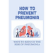How To Prevent Pneumonia: Ways To Reduce The Risk Of Pneumonia: How To Treat Pneumonia