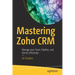Mastering Zoho Crm: Manage Your Team, Pipeline, and Clients Effectively